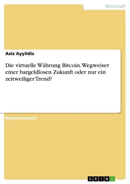 Die virtuelle Währung Bitcoin. Wegweiser einer bargeldlosen Zukunft oder nur ein zeitweiliger Trend?