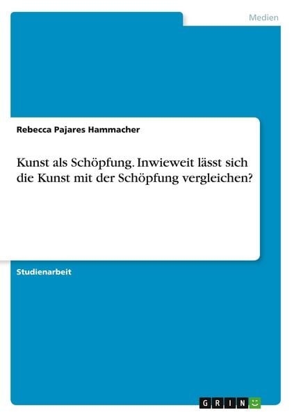 Kunst als Schöpfung. Inwieweit lässt sich die Kunst mit der Schöpfung vergleichen?