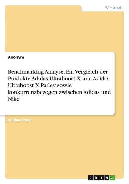 Benchmarking Analyse. Ein Vergleich der Produkte Adidas Ultraboost X und Adidas Ultraboost X Parley sowie konkurrenzbezogen zwischen Adidas und Nike