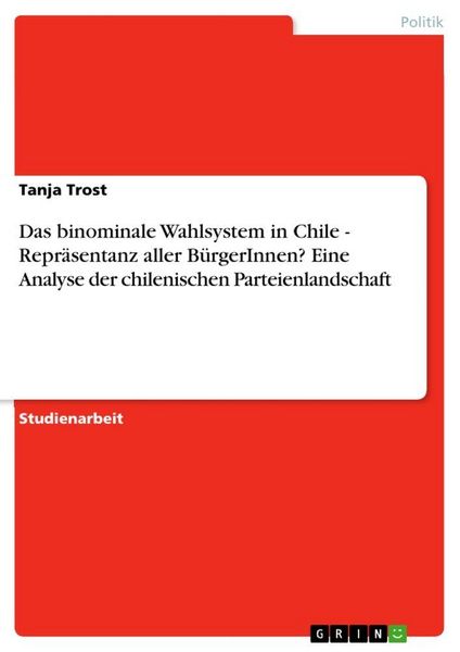 Das binominale Wahlsystem in Chile - Repräsentanz aller BürgerInnen? Eine Analyse der chilenischen Parteienlandschaft