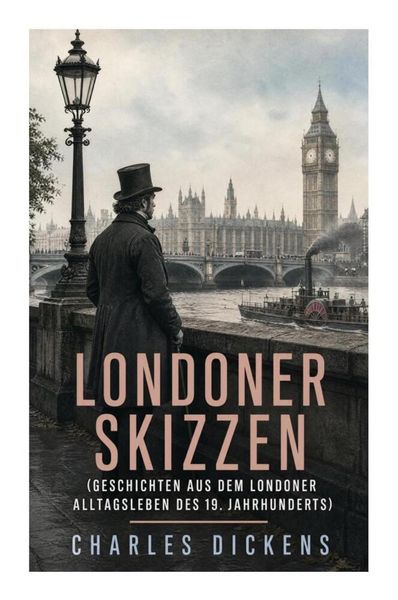 Londoner Skizzen (Geschichten aus dem Londoner Alltagsleben des 19. Jahrhunderts)