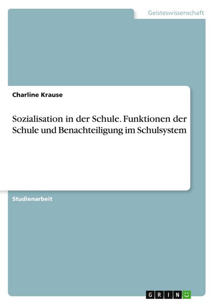 Sozialisation in der Schule. Funktionen der Schule und Benachteiligung im Schulsystem