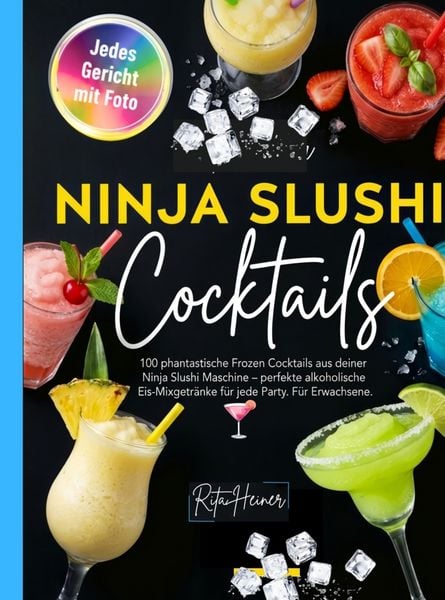 Ninja Slushi Cocktails- 100 phantastische Frozen Cocktails aus deiner Ninja Slushi Maschine.