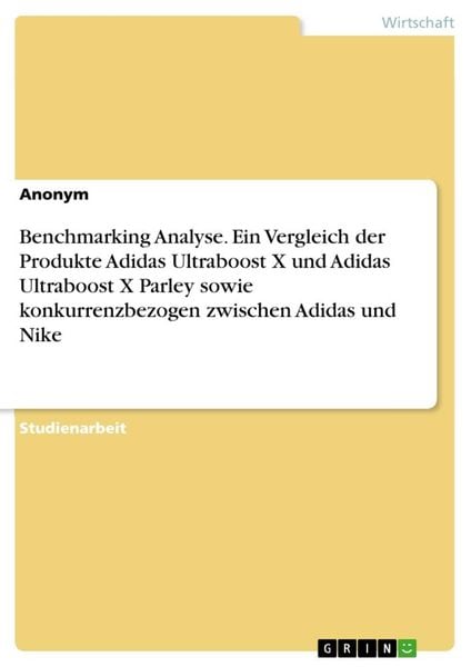 Benchmarking Analyse. Ein Vergleich der Produkte Adidas Ultraboost X und Adidas Ultraboost X Parley sowie konkurrenzbezogen zwischen Adidas und Nike