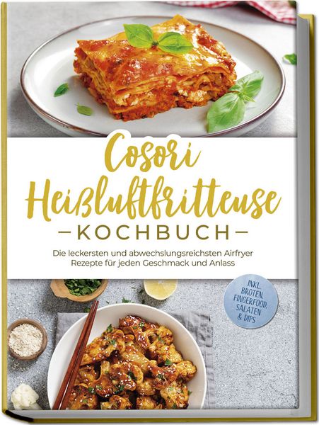 Cosori HeiÃluftfritteuse Kochbuch: Die leckersten und abwechslungsreichsten Airf