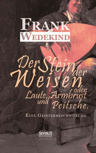 Wedekind, F: Stein der Weisen oder Laute, Armbrust und Peits