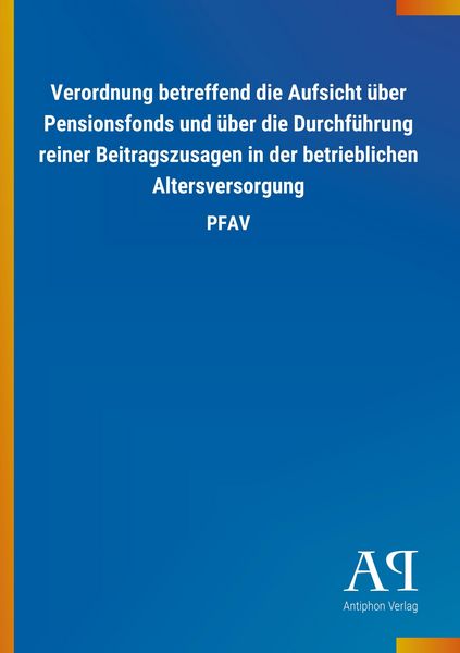 Verordnung betreffend die Aufsicht über Pensionsfonds und über die Durchführung reiner Beitragszusagen in der betrieblichen Altersversorgung