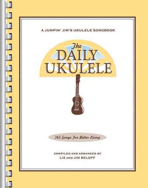 The Daily Ukulele - Jumpin' Jim's Ukulele Songbooks - 365 Songs for Better Living - Liz & Jim Beloff