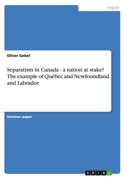 Separatism in Canada - a nation at stake? The example of Québec and Newfoundland and Labrador
