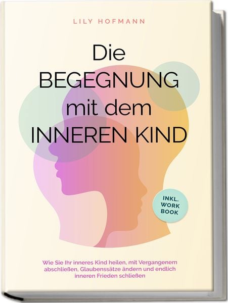Die Begegnung mit dem inneren Kind: Wie Sie Ihr inneres Kind heilen, mit Vergang