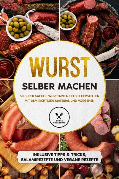 Wurst selber machen: 50 super saftige Wurstarten selbst herstellen mit dem richt