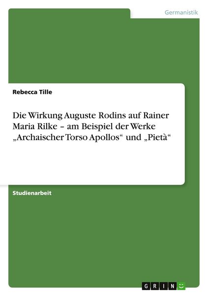 Die Wirkung Auguste Rodins auf Rainer Maria Rilke - am Beispiel der Werke 'Archaischer Torso Apollos' und 'Pietà'