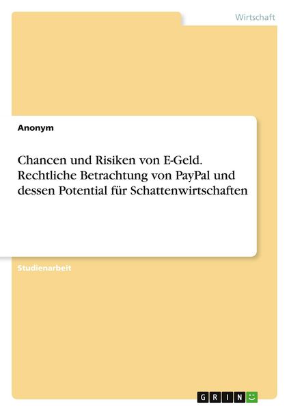 Chancen und Risiken von E-Geld. Rechtliche Betrachtung von PayPal und dessen Potential für Schattenwirtschaften