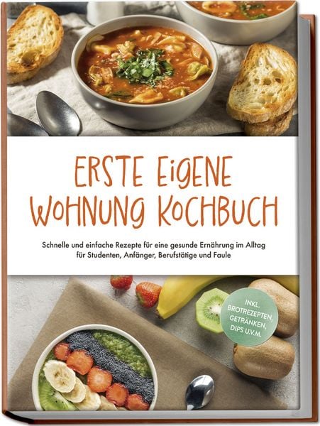 Erste eigene Wohnung Kochbuch: Schnelle und einfache Rezepte für eine gesunde Er