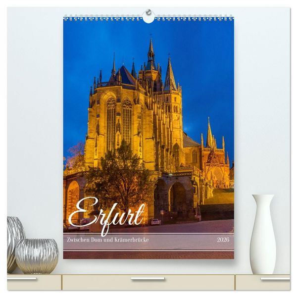 Erfurt - Zwischen Dom und Krämerbrücke (hochwertiger Premium Wandkalender 2026 DIN A2 hoch), Kunstdruck in Hochglanz