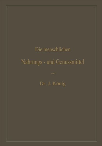 Die menschlichen Nahrungs- und Genussmittel, ihre Herstellung, Zusammensetzung und Beschaffenheit, ihre Verfälschungen und deren Nachweis