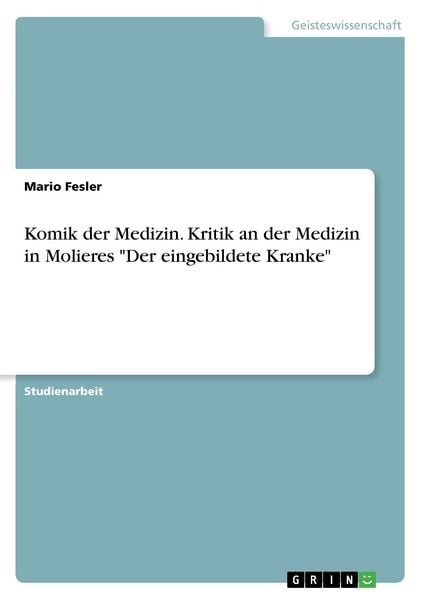 Komik der Medizin. Kritik an der Medizin in Molieres 'Der eingebildete Kranke'