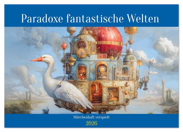 Paradoxe fantastische Welten - Märchenhaft verspielt (Tischkalender 2026 DIN A5 quer), CALVENDO Monatskalender