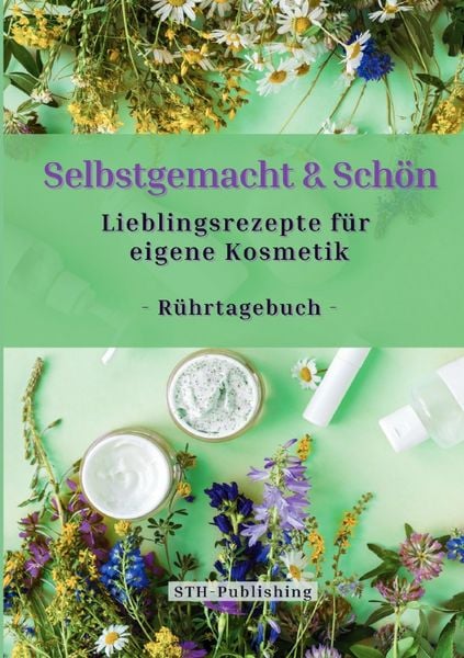 Selbstgemacht & Schön - Lieblingsrezepte für eigene Kosmetik - Rührtagebuch