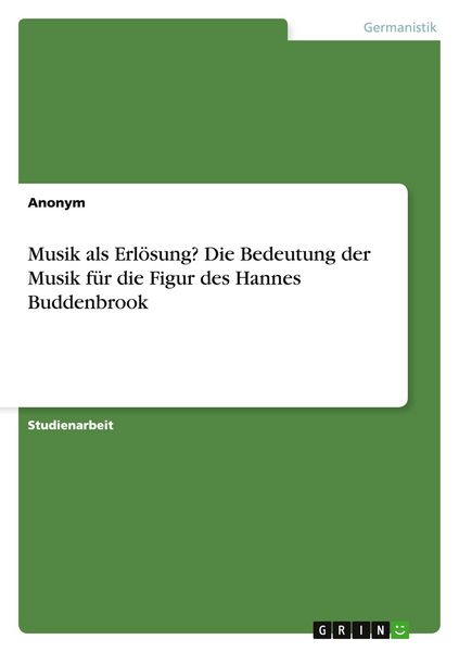 Musik als Erlösung? Die Bedeutung der Musik für die Figur des Hannes Buddenbrook