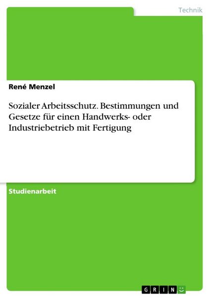 Sozialer Arbeitsschutz. Bestimmungen und Gesetze für einen Handwerks- oder Industriebetrieb mit Fertigung