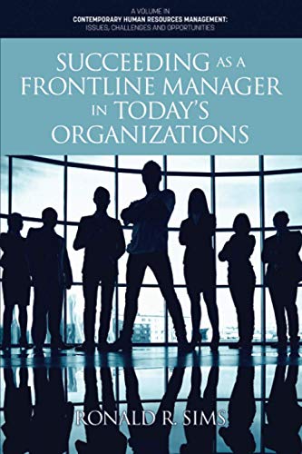 Succeeding as a Frontline Manager in Today’s Organizations (Contemporary Human Resource Management Issues Challenges and Opportunities)