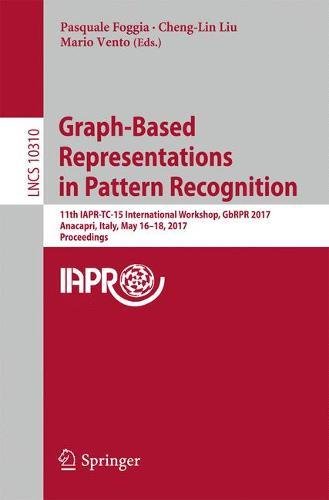 Graph-Based Representations in Pattern Recognition: 11th IAPR-TC-15 International Workshop, GbRPR 2017, Anacapri, Italy, May 16-18, 2017, Proceedings (Lecture Notes in Computer Science)
