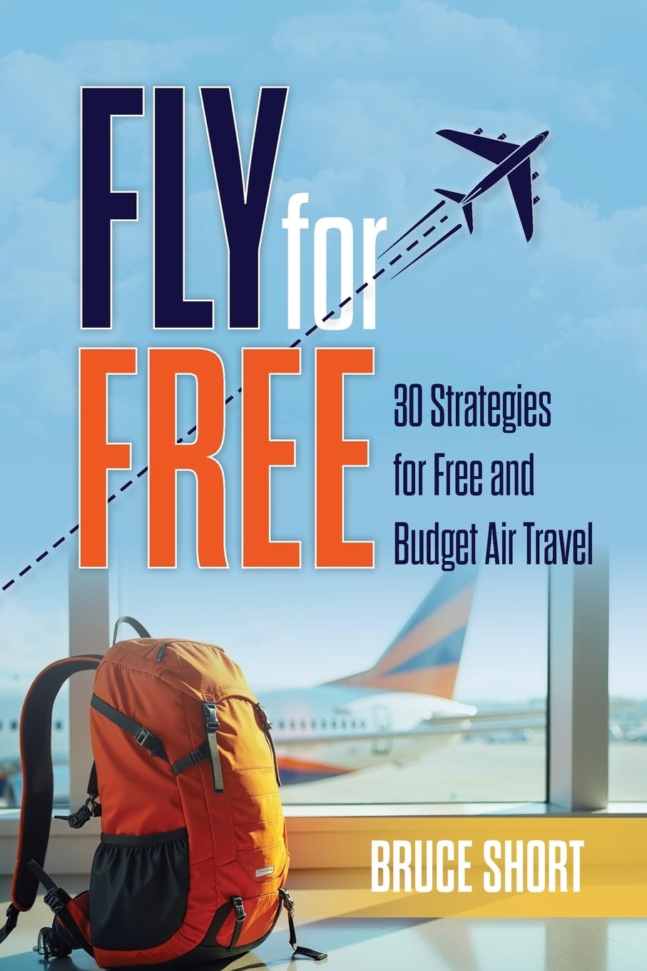 Fly for Free: 30 Strategies for Free and Budget Air Travel