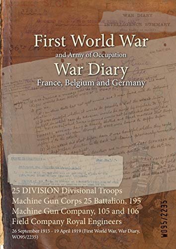 25 DIVISION Divisional Troops Machine Gun Corps 25 Battalion, 195 Machine Gun Company, 105 and 106 Field Company Royal Engineers: 26 September 1915 - ... 1919 (First World War, War Diary, WO95/2235)