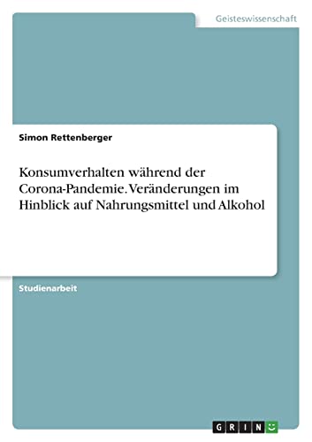 Konsumverhalten während der Corona-Pandemie. Veränderungen im Hinblick auf Nahrungsmittel und Alkohol
