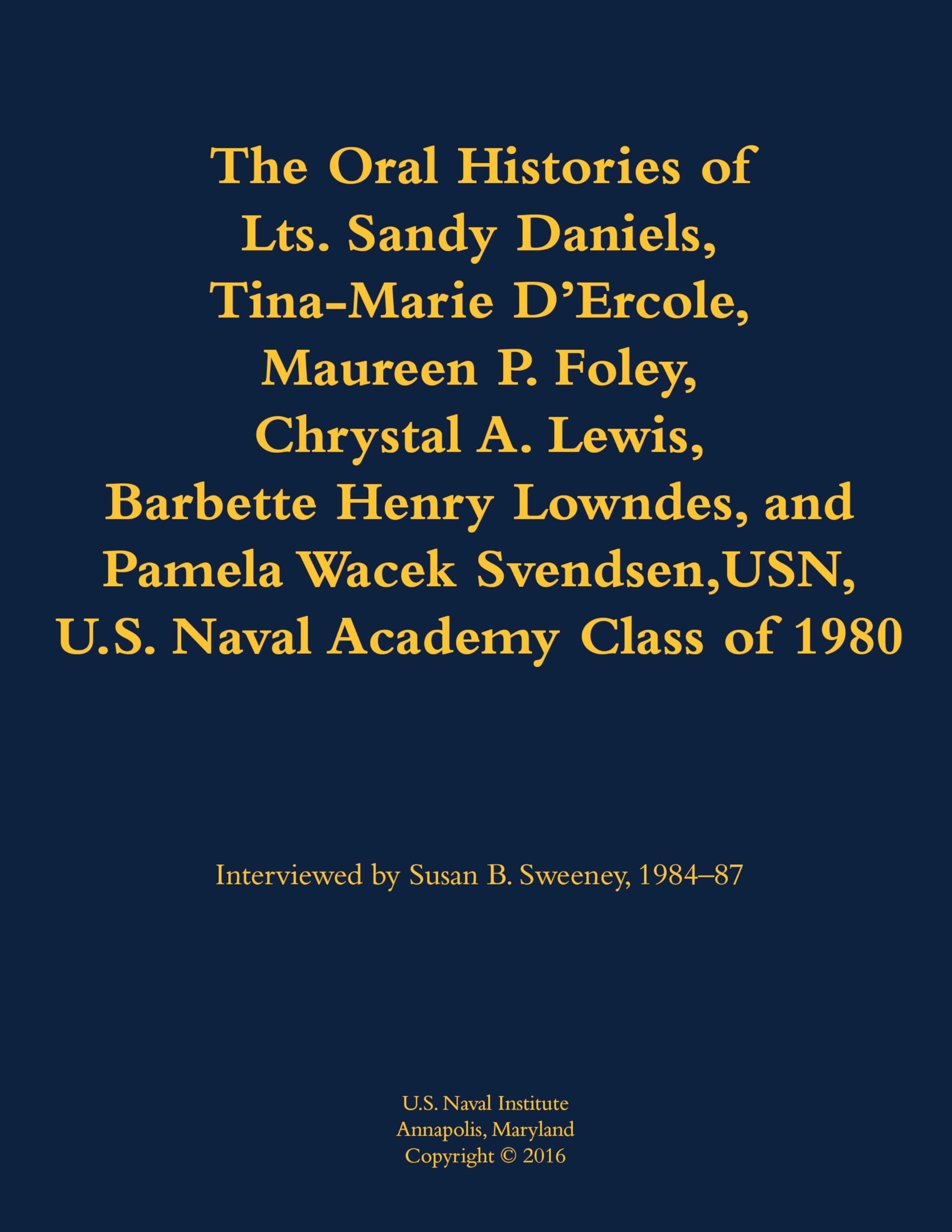 The Oral Histories of Lts. Sandy Daniels, Tina-Marie D'Ercole, Maureen P. Foley, Chrystal A. Lewis, Barbette Henry Lowndes, and Pamela Wacek Svendsen, USN, U.S. Naval Academy Class of 1980