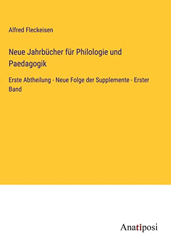 Neue Jahrbücher für Philologie und Paedagogik: Erste Abtheilung - Neue Folge der Supplemente - Erster Band