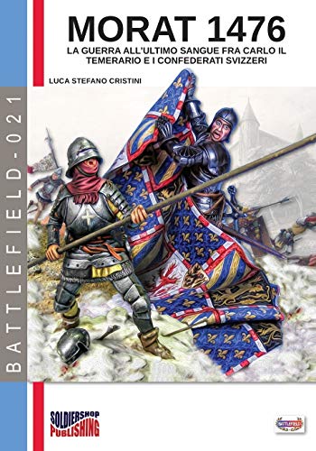 Morat 1476: La guerra all’ultimo sangue fra Carlo il Temerario e i confederati svizzeri (Battlefield, Band 21)