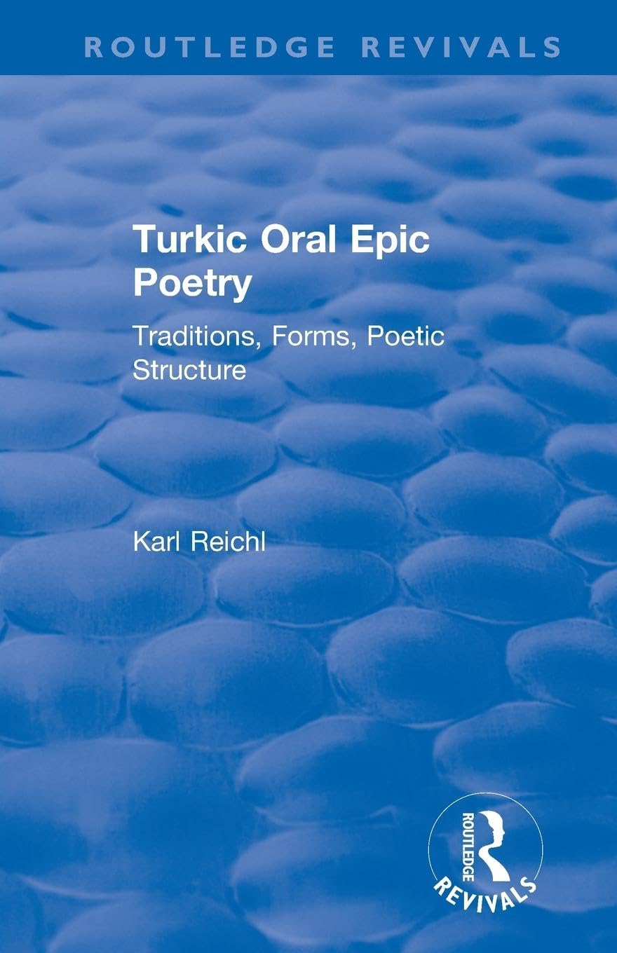 Routledge Revivals: Turkic Oral Epic Poetry (1992): Turkic Oral Epic Poetry (1992): Traditions, Forms, Poetic Structure