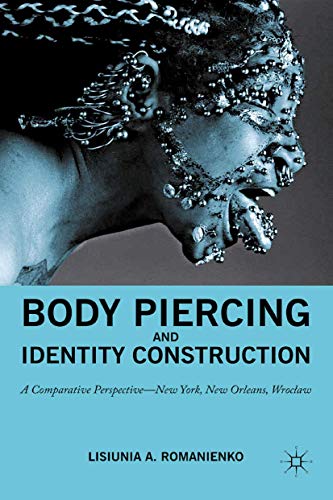 Body Piercing and Identity Construction: A Comparative Perspective - New York, New Orleans, Wroclaw: A Comparative Perspective ― New York, New Orleans, Wroc?aw