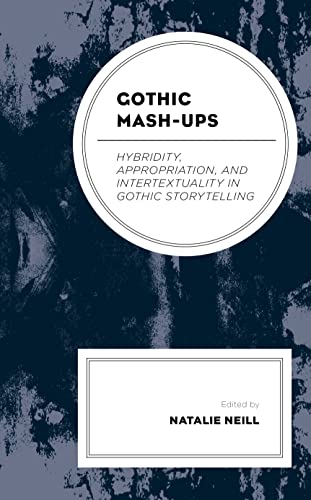 Gothic Mash-Ups: Hybridity, Appropriation, and Intertextuality in Gothic Storytelling (Lexington Books Horror Studies)