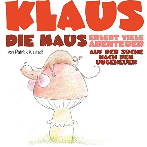 Klaus die Maus: Auf der Suche nach dem Ungeheuer (Klaus die Maus erlebt viele Abenteuer)