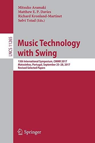Music Technology with Swing: 13th International Symposium, CMMR 2017, Matosinhos, Portugal, September 25-28, 2017, Revised Selected Papers (Lecture Notes in Computer Science, Band 11265)