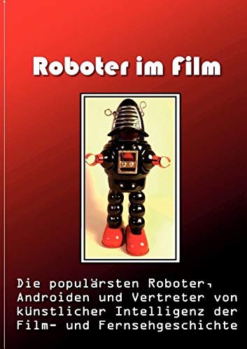 Roboter im Film: Die populärsten Roboter, Androiden und Vertreter von künstlicher Intelligenz der Film- und Fernsehgeschichte
