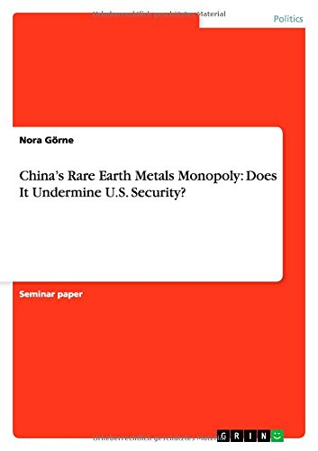 China¿s Rare Earth Metals Monopoly: Does It Undermine U.S. Security?
