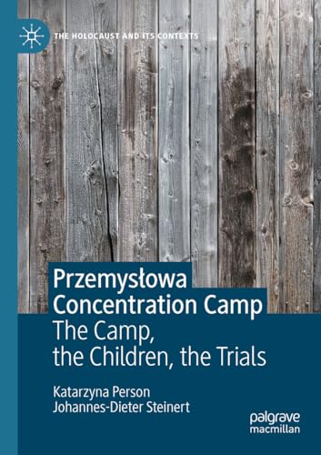Przemysłowa Concentration Camp: The Camp, the Children, the Trials (The Holocaust and its Contexts)