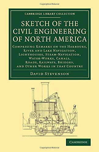 Sketch of the Civil Engineering of North America: Comprising Remarks on the Harbours, River and Lake Navigation, Lighthouses, Steam-Navigation, Water- (Cambridge Library Collection - Technology)
