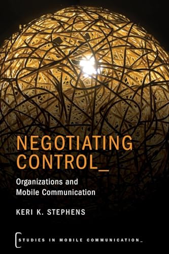 NEGOTIATING CONTROL STMC P: Organizations and Mobile Communication (Studies in Mobile Communication)