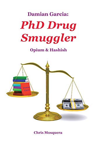 Damian Garcia: PhD Drug Smuggler: PhD Drug Smuggler: Opium & Hashish