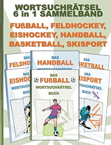 WORTSUCHRÄTSEL 6 in 1 SAMMELBAND FUßBALL, FELDHOCKEY, EISHOCKEY, HANDBALL, BASKETBALL, SKISPORT: Rätsel Rätselbuch Suchsel Worträtsel Sport Spiel ... Demenz Studenten Schüler Schule