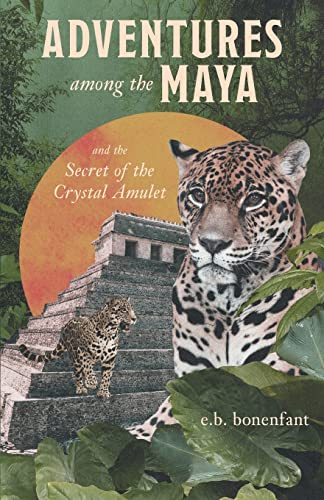 Adventures among the Maya and the Secret of the Crystal Amulet: and the Secrets of the Crystal Amulet