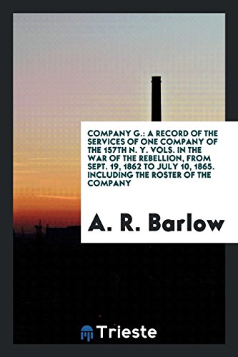 Company G.: a record of the services of one company of the 157th N. Y. vols. in the war of the rebellion, from Sept. 19, 1862 to July 10, 1865. Including the roster of the company
