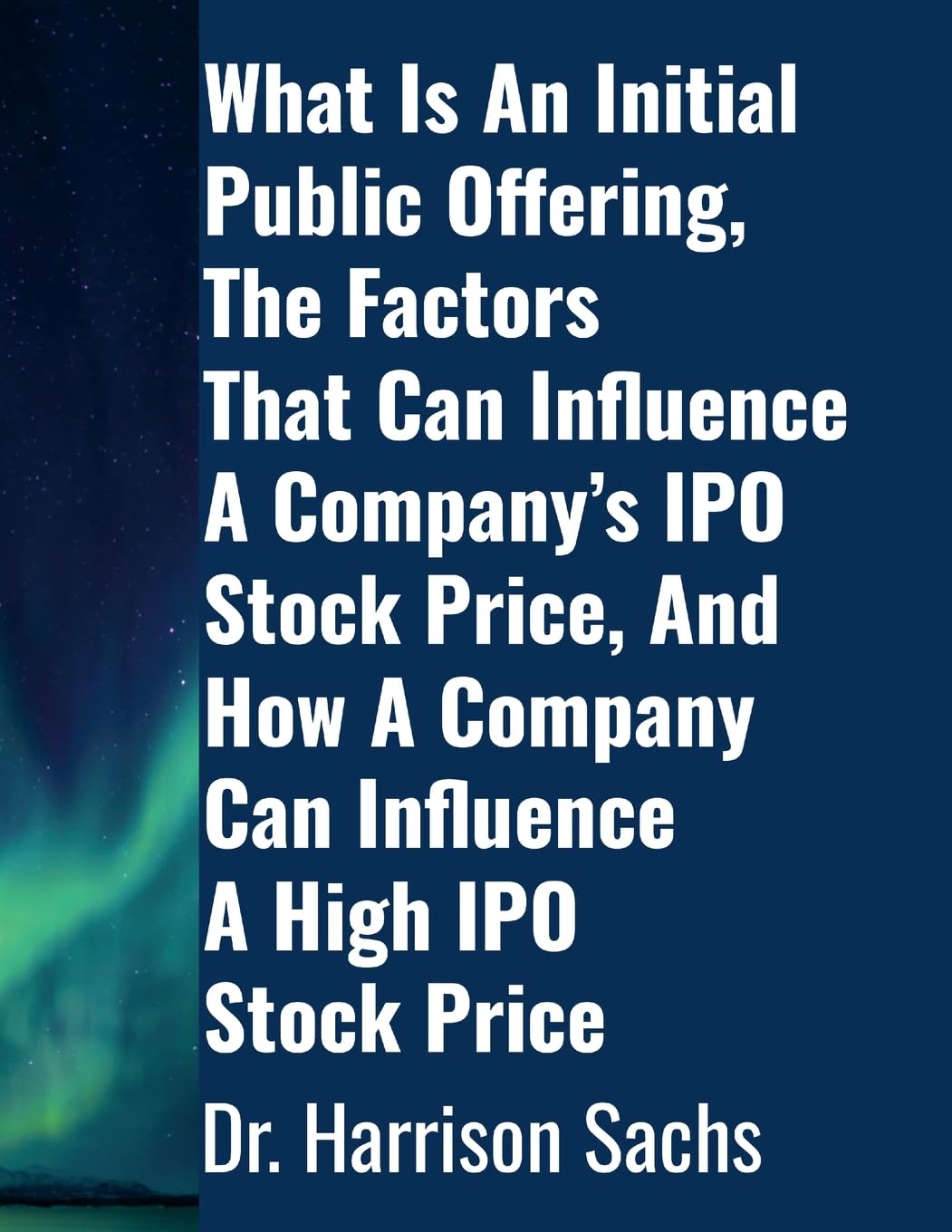 What Is An Initial Public Offering, The Factors That Can Influence A Company's IPO Stock Price, And How A Company Can Influence A High IPO Stock Price