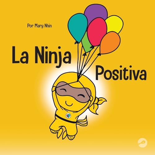 La Ninja Positiva: Un libro para niños sobre la atención plena y el manejo de emociones y sentimientos negativos (Ninja Life Hacks Spanish, Band 35)