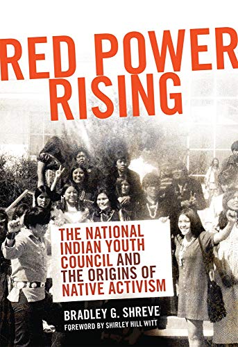 Red Power Rising: The National Indian Youth Council and the Origins of Native Activism (New Directions in Native American Studies, Band 5)